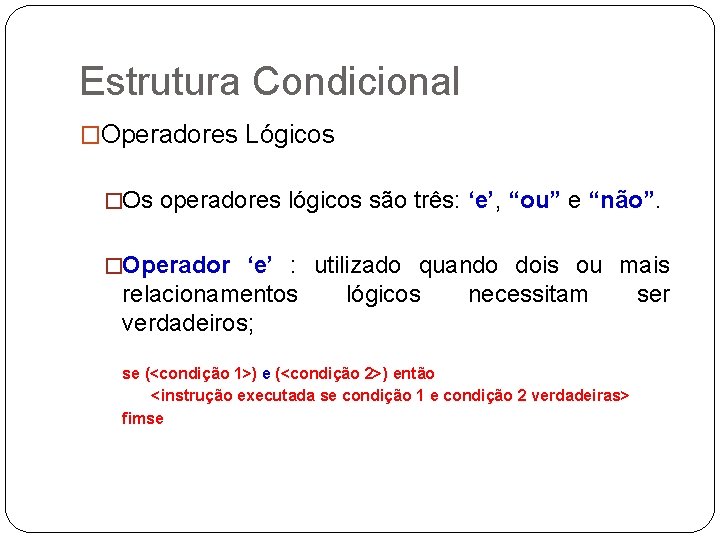 Estrutura Condicional �Operadores Lógicos �Os operadores lógicos são três: ‘e’, “ou” e “não”. �Operador