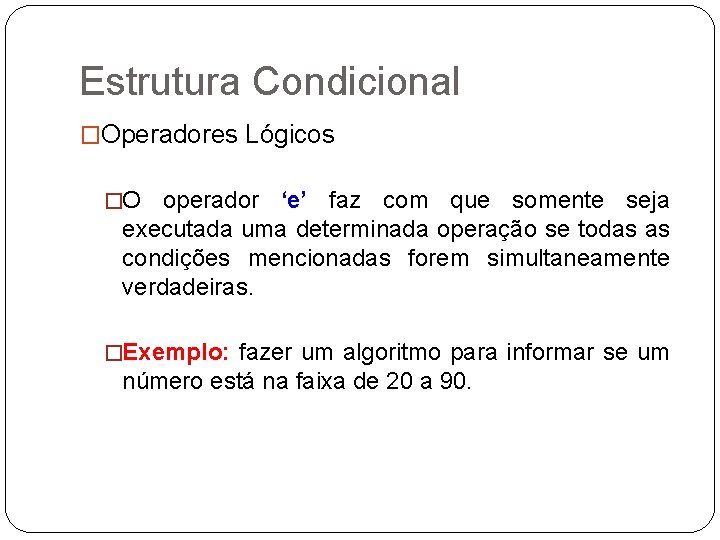 Estrutura Condicional �Operadores Lógicos �O operador ‘e’ faz com que somente seja executada uma