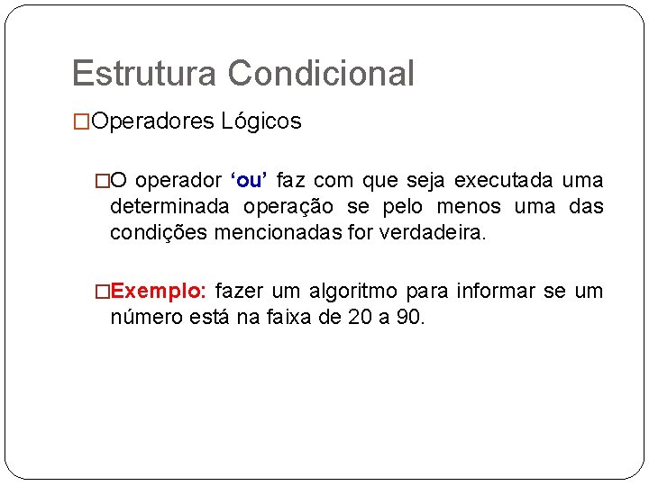 Estrutura Condicional �Operadores Lógicos �O operador ‘ou’ faz com que seja executada uma determinada