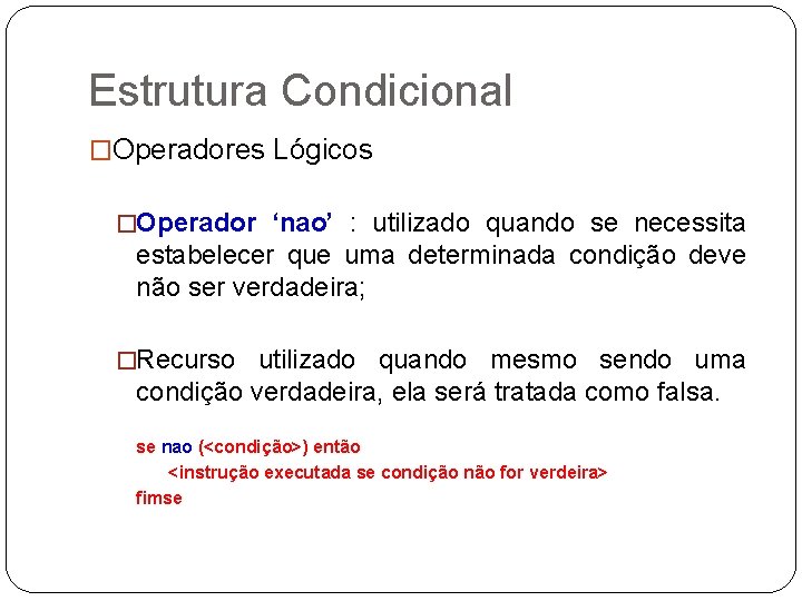 Estrutura Condicional �Operadores Lógicos �Operador ‘nao’ : utilizado quando se necessita estabelecer que uma