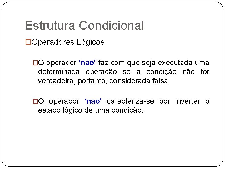 Estrutura Condicional �Operadores Lógicos �O operador ‘nao’ faz com que seja executada uma determinada