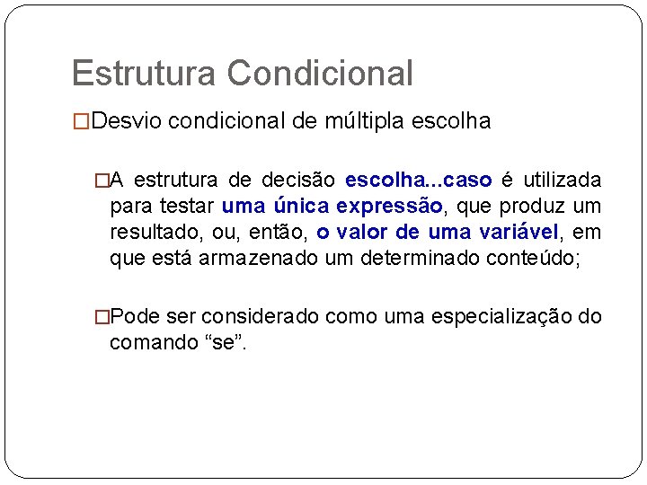 Estrutura Condicional �Desvio condicional de múltipla escolha �A estrutura de decisão escolha. . .