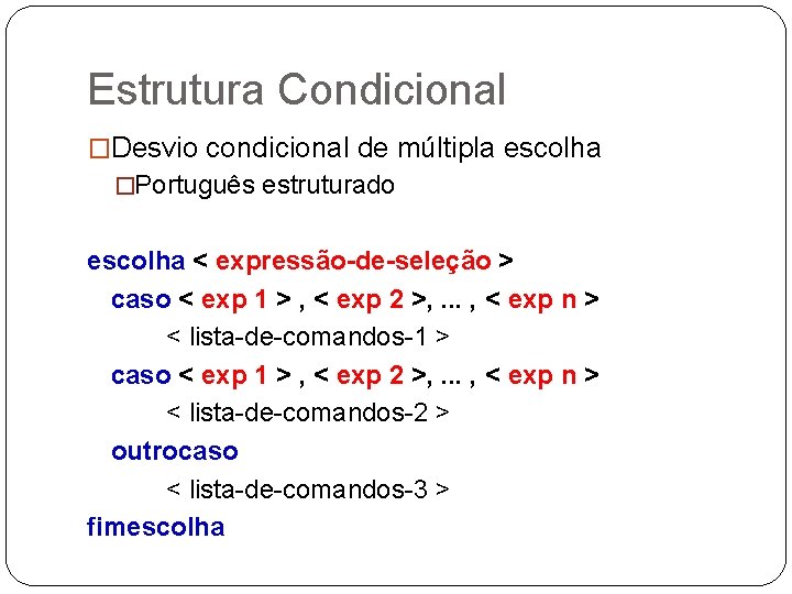 Estrutura Condicional �Desvio condicional de múltipla escolha �Português estruturado escolha < expressão-de-seleção > caso