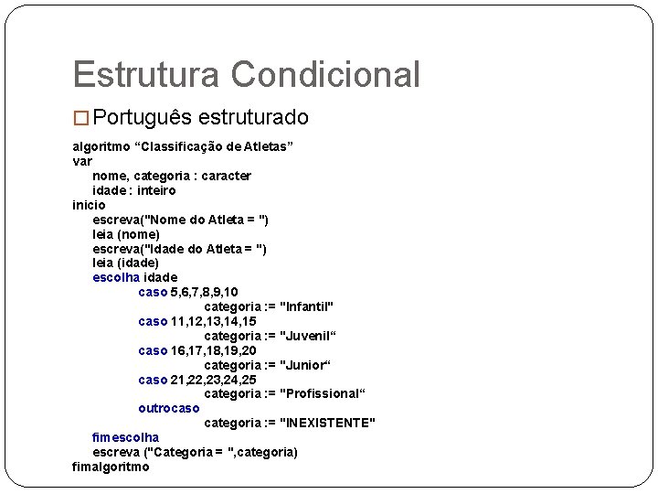 Estrutura Condicional � Português estruturado algoritmo “Classificação de Atletas” var nome, categoria : caracter