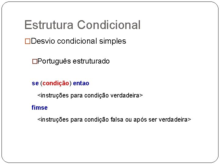 Estrutura Condicional �Desvio condicional simples �Português estruturado se (condição) entao <instruções para condição verdadeira>