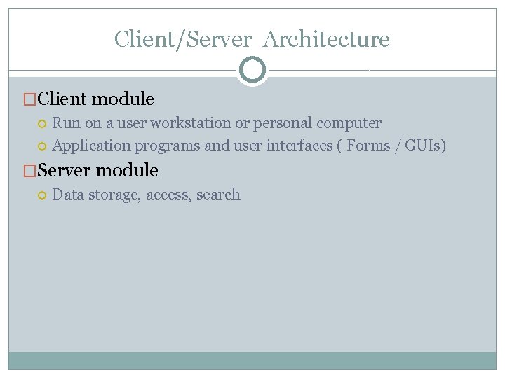 Client/Server Architecture �Client module Run on a user workstation or personal computer Application programs