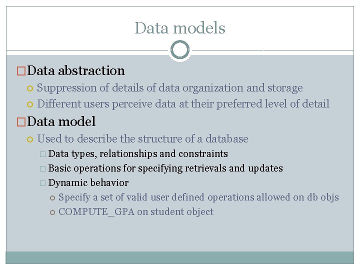 Data models �Data abstraction Suppression of details of data organization and storage Different users