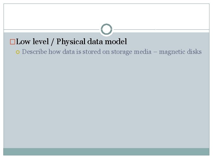 �Low level / Physical data model Describe how data is stored on storage media