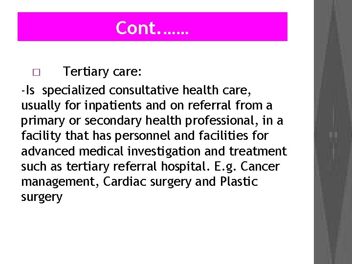 Cont. …… Tertiary care: -Is specialized consultative health care, usually for inpatients and on