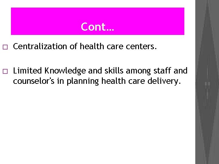 Cont… � Centralization of health care centers. � Limited Knowledge and skills among staff