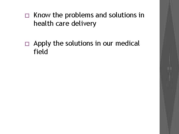 � Know the problems and solutions in health care delivery � Apply the solutions