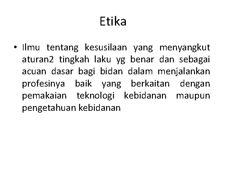 Etika • Ilmu tentang kesusilaan yang menyangkut aturan 2 tingkah laku yg benar dan