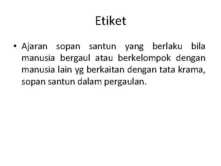 Etiket • Ajaran sopan santun yang berlaku bila manusia bergaul atau berkelompok dengan manusia