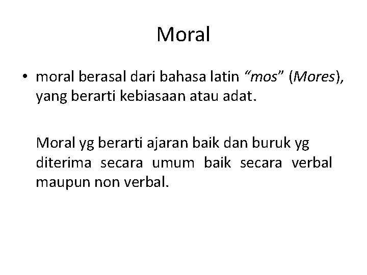 Moral • moral berasal dari bahasa latin “mos” (Mores), yang berarti kebiasaan atau adat.