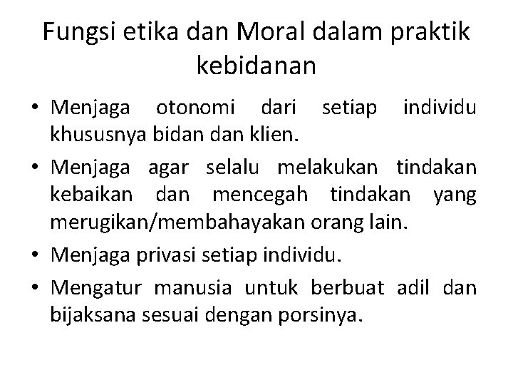 Fungsi etika dan Moral dalam praktik kebidanan • Menjaga otonomi dari setiap individu khususnya