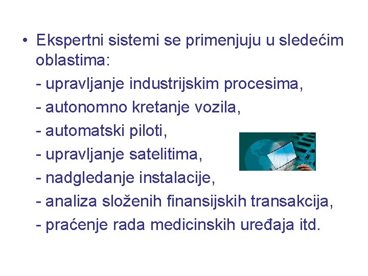  • Ekspertni sistemi se primenjuju u sledećim oblastima: - upravljanje industrijskim procesima, -