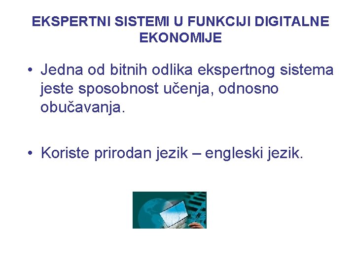 EKSPERTNI SISTEMI U FUNKCIJI DIGITALNE EKONOMIJE • Jedna od bitnih odlika ekspertnog sistema jeste