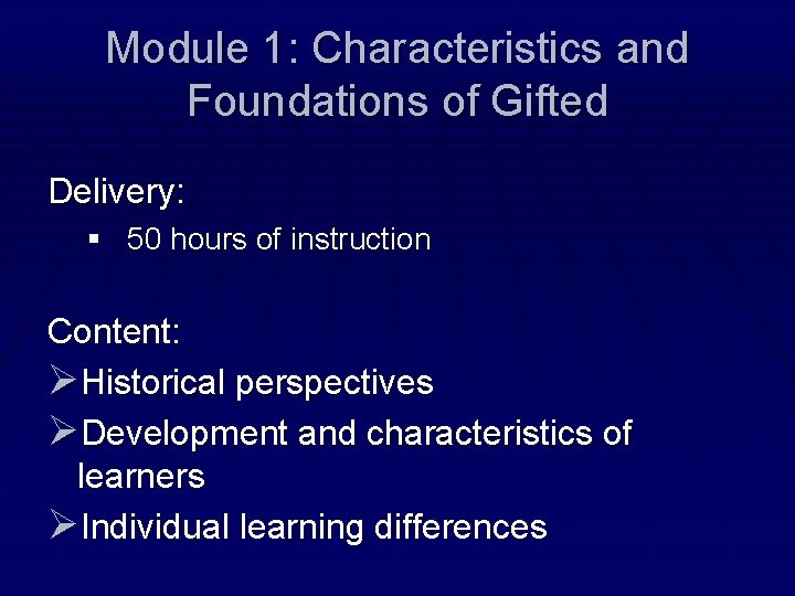 Module 1: Characteristics and Foundations of Gifted Delivery: § 50 hours of instruction Content: