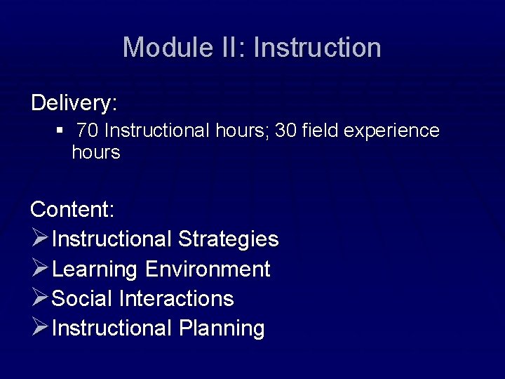 Module II: Instruction Delivery: § 70 Instructional hours; 30 field experience hours Content: ØInstructional