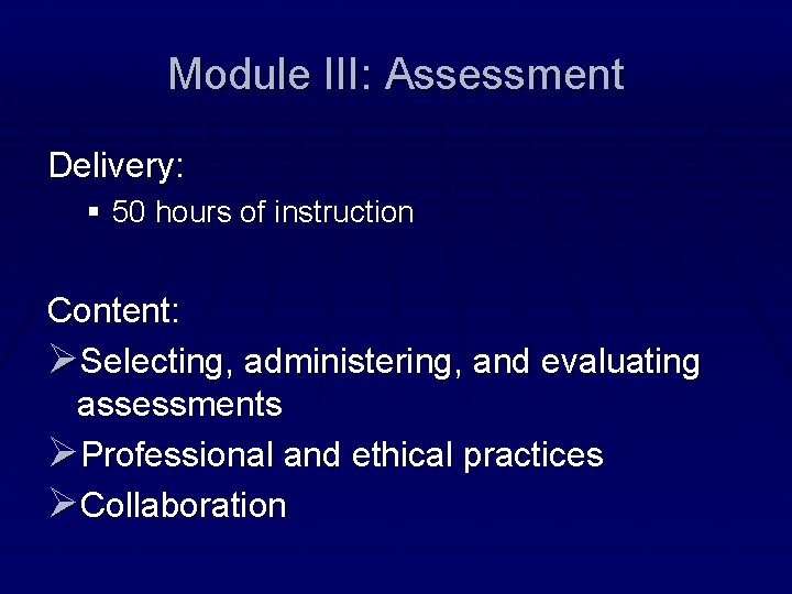 Module III: Assessment Delivery: § 50 hours of instruction Content: ØSelecting, administering, and evaluating