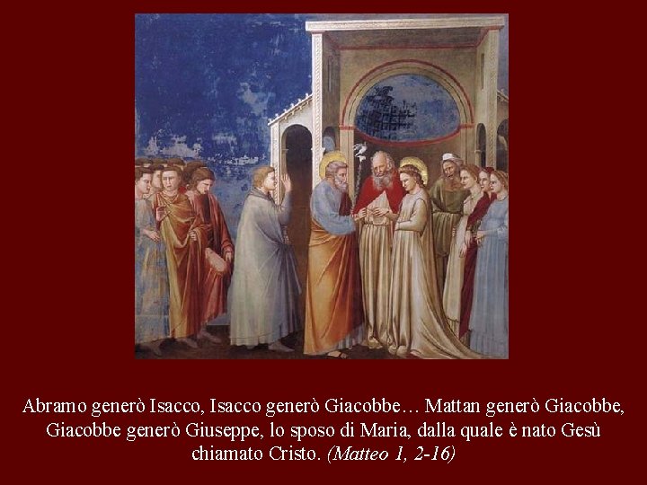 Abramo generò Isacco, Isacco generò Giacobbe… Mattan generò Giacobbe, Giacobbe generò Giuseppe, lo sposo