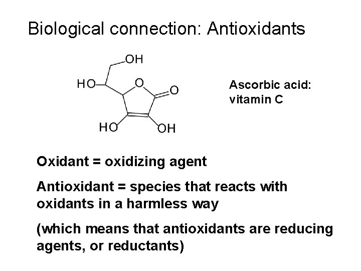 Biological connection: Antioxidants Ascorbic acid: vitamin C Oxidant = oxidizing agent Antioxidant = species Biological connection: Antioxidants Ascorbic acid: vitamin C Oxidant = oxidizing agent Antioxidant = species