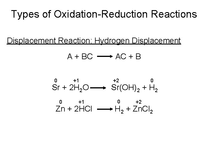 Types of Oxidation-Reduction Reactions Displacement Reaction: Hydrogen Displacement A + BC +1 0 Sr Types of Oxidation-Reduction Reactions Displacement Reaction: Hydrogen Displacement A + BC +1 0 Sr