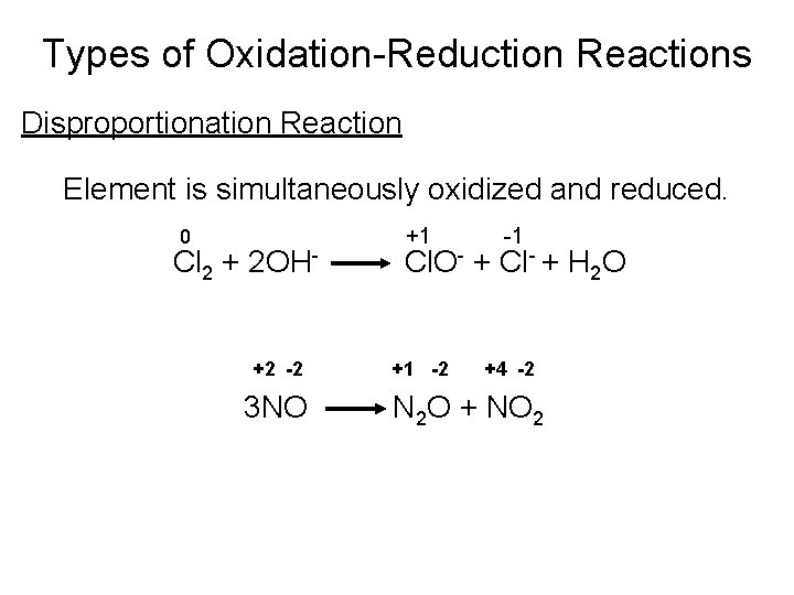 Types of Oxidation-Reduction Reactions Disproportionation Reaction Element is simultaneously oxidized and reduced. 0 Cl Types of Oxidation-Reduction Reactions Disproportionation Reaction Element is simultaneously oxidized and reduced. 0 Cl