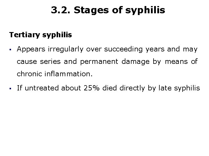 3. 2. Stages of syphilis Tertiary syphilis § Appears irregularly over succeeding years and