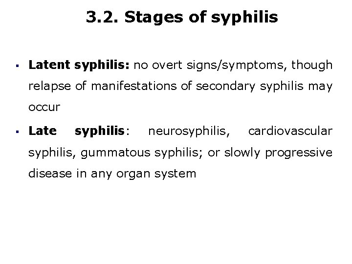3. 2. Stages of syphilis § Latent syphilis: no overt signs/symptoms, though relapse of
