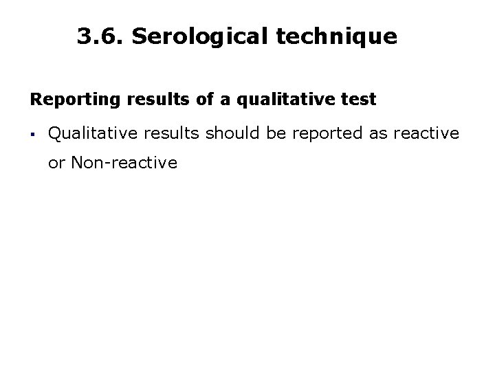 3. 6. Serological technique Reporting results of a qualitative test § Qualitative results should