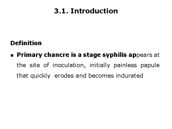 3. 1. Introduction Definition Primary chancre is a stage syphilis appears at the site