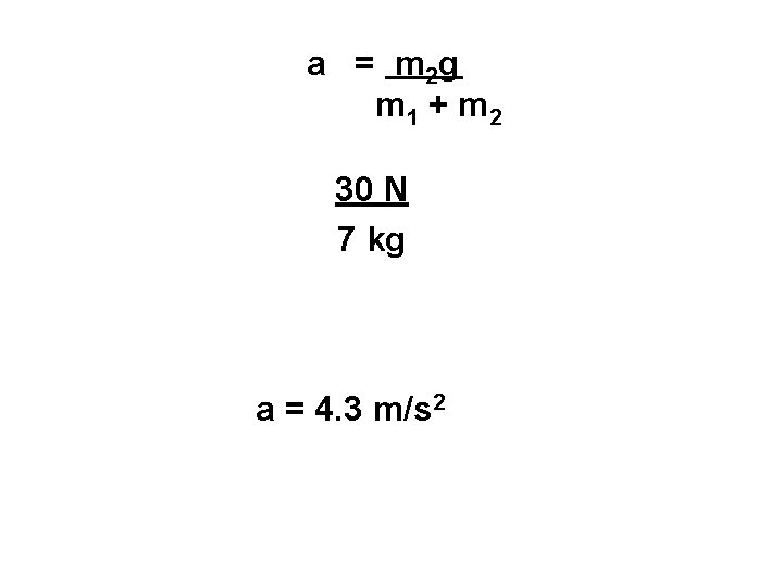 a = m 2 g m 1 + m 2 30 N 7 kg