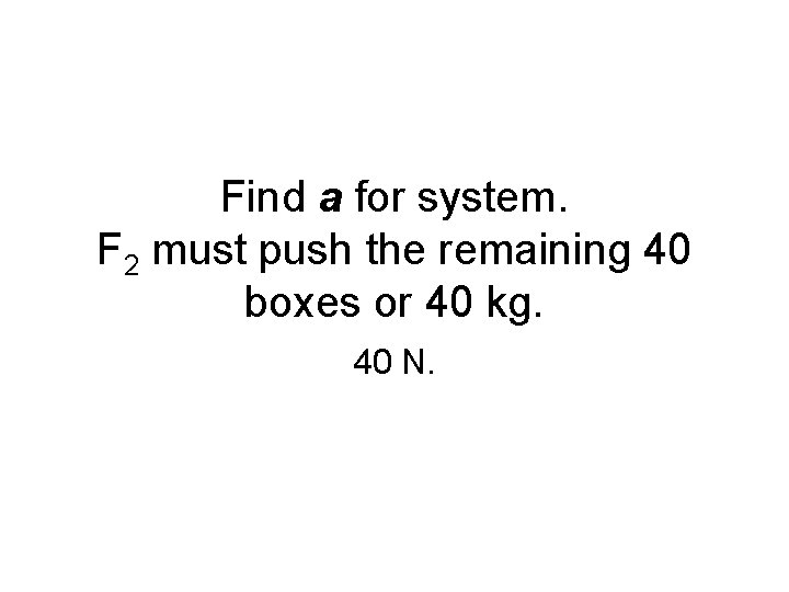 Find a for system. F 2 must push the remaining 40 boxes or 40