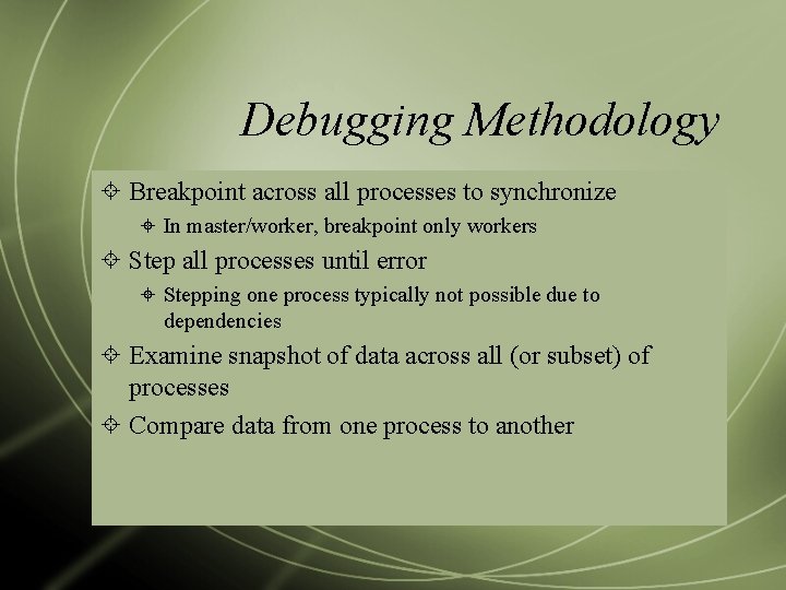 Debugging Methodology Breakpoint across all processes to synchronize In master/worker, breakpoint only workers Step