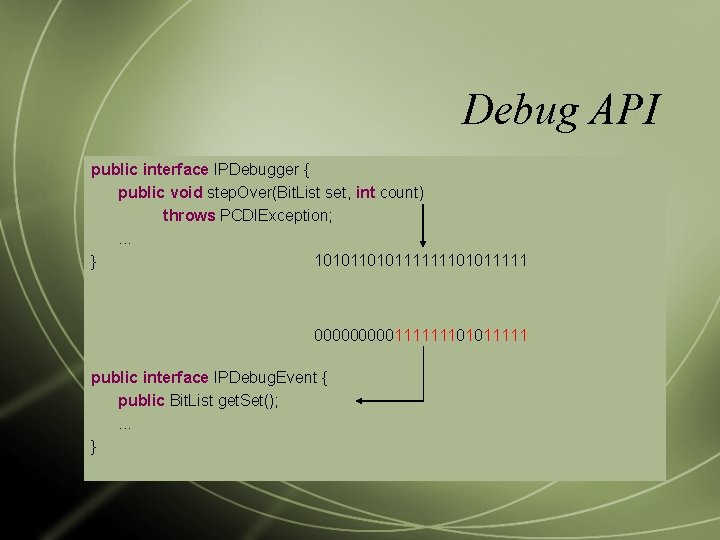 Debug API public interface IPDebugger { public void step. Over(Bit. List set, int count)