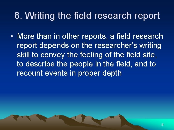 8. Writing the field research report • More than in other reports, a field