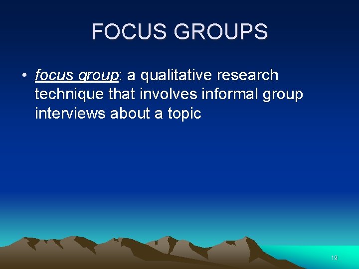 FOCUS GROUPS • focus group: a qualitative research technique that involves informal group interviews