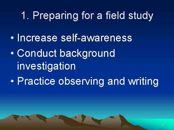 1. Preparing for a field study • Increase self-awareness • Conduct background investigation •