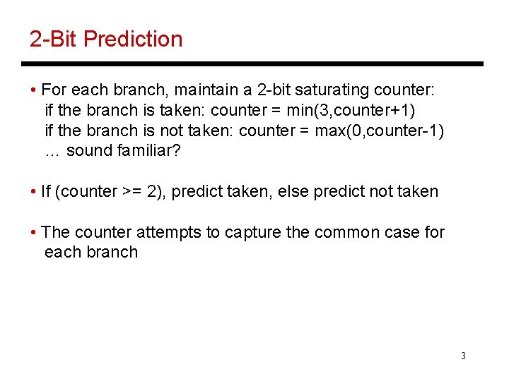 2 -Bit Prediction • For each branch, maintain a 2 -bit saturating counter: if
