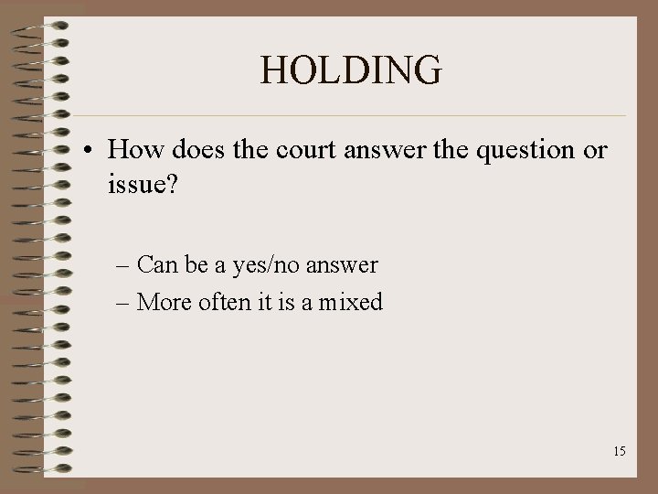 HOLDING • How does the court answer the question or issue? – Can be