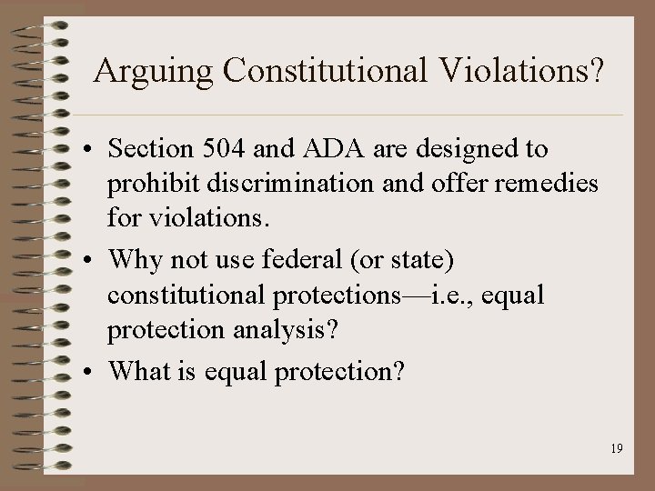 Arguing Constitutional Violations? • Section 504 and ADA are designed to prohibit discrimination and
