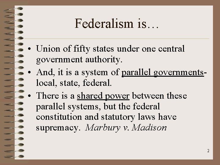 Federalism is… • Union of fifty states under one central government authority. • And,
