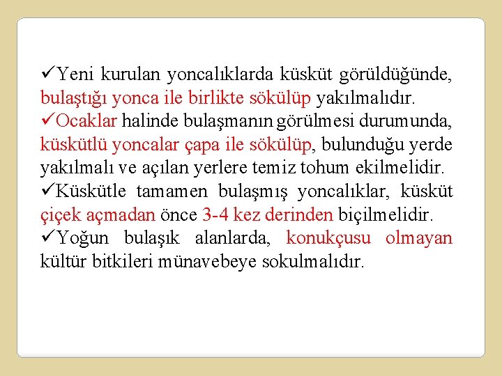 üYeni kurulan yoncalıklarda küsküt görüldüğünde, bulaştığı yonca ile birlikte sökülüp yakılmalıdır. üOcaklar halinde bulaşmanın