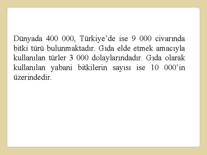Dünyada 400 000, Türkiye’de ise 9 000 civarında bitki türü bulunmaktadır. Gıda elde etmek