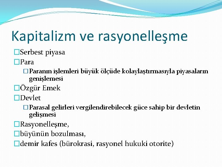 Kapitalizm ve rasyonelleşme �Serbest piyasa �Paranın işlemleri büyük ölçüde kolaylaştırmasıyla piyasaların genişlemesi �Özgür Emek