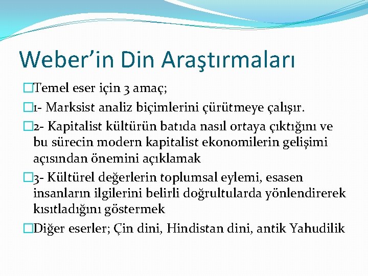 Weber’in Din Araştırmaları �Temel eser için 3 amaç; � 1 - Marksist analiz biçimlerini