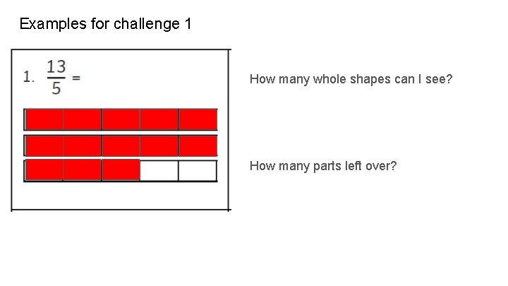Examples for challenge 1 How many whole shapes can I see? How many parts