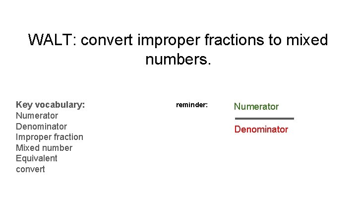 WALT: convert improper fractions to mixed numbers. Key vocabulary: Numerator Denominator Improper fraction Mixed