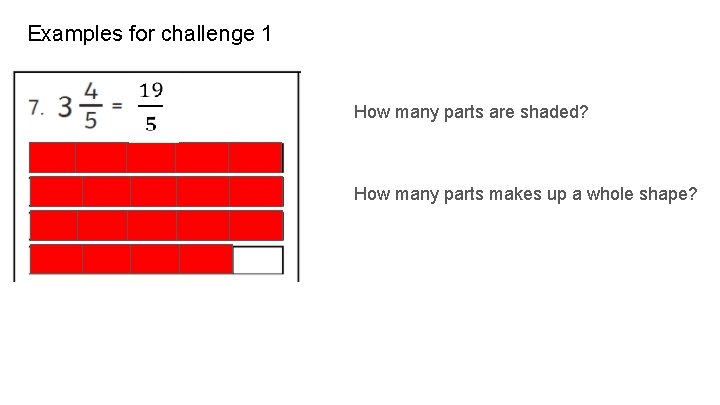 Examples for challenge 1 How many parts are shaded? How many parts makes up
